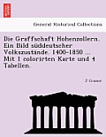 Die Graffschaft Hohenzollern. Ein Bild s?ddeutscher Volkszust?nde. 1400-1850 ... Mit 1 colorirten Karte und 4 Tabellen.