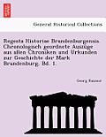 Regesta Historiae Brandenburgensis. Chronologisch Geordnete Auszuge Aus Allen Chroniken Und Urkunden Zur Geschichte Der Mark Brandenburg. Bd. 1.