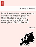 Paris Historique Et Monumental Depuis Son Origine Jusqu'en 1851 Illustre D'Un Grand Nombre de Vignettes Et de Deux Plans. Par B. Renault