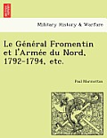 Le GE Ne Ral Fromentin Et L'Arme E Du Nord, 1792-1794, Etc.