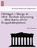 Fa Ltta Get I Norge A R 1814. Kritisk Belysning ... Med Karta O Fver Krigsska Deplatsen.