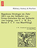 Napoleons Strategie Im Jahr 1813 Von Der Schlacht Von Gross-Go Rschen Bis Zur Schlacht Von Leipzig, Von C. V. W. [I.E. Baron F. C. F. Von Mueffling].