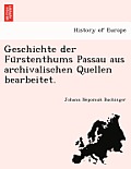 Geschichte Der Fu Rstenthums Passau Aus Archivalischen Quellen Bearbeitet.