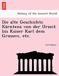 Die Alte Geschichte Ka Rntens Von Der Urzeit Bis Kaiser Karl Dem Grossen, Etc.