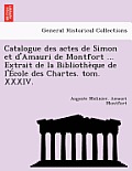 Catalogue Des Actes de Simon Et D'Amauri de Montfort ... Extrait de La Bibliotheque de L'Ecole Des Chartes. Tom. XXXIV.