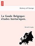 La Gaule Belgique; ?tudes historiques.