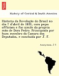 Historia Da Revolução Do Brasil No Dia 7 D'Abril de 1831, Com Peças Officiaes E Fac Simile Da Propria Mão de Dom Pedro. Princi
