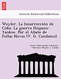 Weyler. La Insurreccio N de Cuba. La Guerra Hispano-Yankee. Por El Abate de Follas Novas (V. G. Candamo).