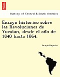 Ensayo Historico Sobre Las Revoluciones de Yucatan, Desde El Año de 1840 Hasta 1864.
