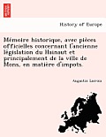 Me Moire Historique, Avec Pie Ces Officielles Concernant L'Ancienne Le Gislation Du Hainaut Et Principalement de La Ville de Mons, En Matie Re D'Impot