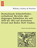 Deutschlands Schlachtfelder, Enthaltend: Berichte U Ber Diejenigen Schlachten Die Seit 1620 Bis 1813 Auf Deutschem Grund Und Boden Statt Fanden.