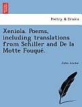 Xeniola. Poems, Including Translations from Schiller and de La Motte Fouque .