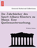 Die Jahrbucher Des Sanct-Albans-Klosters Zu Mainz. Eine Quellenuntersuchung.