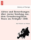Akten Und Bemerkungen U Ber Meine Sendung Nac, Dem Grossherzogthum Posen Im Fru Hjahr 1848.