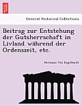 Beitrag Zur Entstehung Der Gutsherrschaft in Livland Wa Hrend Der Ordenszeit, Etc.