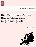Die Wahl Rudolfs Von Rheinfelden Zum Gegenko Nig, Etc.