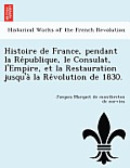 Histoire de France, Pendant La Re Publique, Le Consulat, L'Empire, Et La Restauration Jusqu'a La Re Volution de 1830.