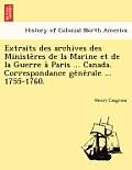 Extraits Des Archives Des Ministe Res de La Marine Et de La Guerre a Paris ... Canada. Correspondance GE Ne Rale ... 1755-1760.