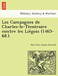 Les Campagnes de Charles-Le-Te Me Raire Contre Les Lie Gois (1465-68.).