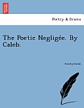 The Poetic Neglige E. by Caleb.
