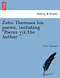 John Thomson His Poems, Including Poems Viâ The Author..