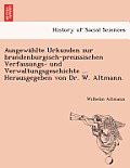 Ausgewa Hlte Urkunden Zur Brandenburgisch-Preussischen Verfassungs- Und Verwaltungsgeschichte ... Herausgegeben Von Dr. W. Altmann.