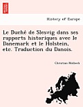 Le Duché de Slesvig dans ses rapports historiques avec le Danemark et le Holstein, etc. Traduction du Danois.