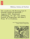 Om Orsakerna Till Konung Carl X Gustafs Anfall Pa Danmark I Augusti 1658. Akademisk Afhandling, Etc. [Pt. 2 by Johan Gustaf AF Geijerstam the Elder.]