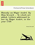 Monody on Major Andre . by Miss Seward ... to Which Are Added, Letters Addressed to Her by Major Andre, in the Year 1769.