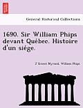 1690. Sir William Phips Devant Que Bec. Histoire D'Un Sie GE.