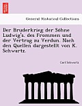 Der Bruderkrieg Der So Hne Ludwig's. Des Frommen Und Der Vertrag Zu Verdun. Nach Den Quellen Dargestellt Von K. Schwartz.