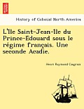 L'i Le Saint-Jean-I Le Du Prince-E Douard Sous Le Re Gime Franc Ais. Une Seconde Acadie.