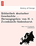 Bibliothek Deutscher Geschichte ... Herausgegeben Von H. V. Zwiedineck-Su Denhorst.