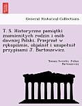 T. S. Historyczne Pamia Tki Znamienitych Rodzin I Oso B Dawniej Polski. Przejrza W Re Kopis Mie, Objas Ni I Uzupe Ni Przypisami J. Bartoszewicz.