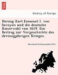Herzog Karl Emanuel I. Von Savoyen Und Die Deutsche Kaiserwahl Von 1619. Ein Beitrag Zur Vorgeschichte Des Dreissigja Hrigen Krieges.