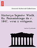 Historya Sejmo W Wielk. KS. Poznan Skiego Do R. 1847, Wraz Z Wste Pem.