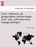 Cent Tableaux de GE Ographie Pittoresque, Avec Une Introduction Topographique.