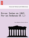 Revue. Sedan En 1865. Par Un Sedanais (E . L.)