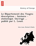 Le Département des Vosges; description - histoire - statistique. Ouvrage ... publié par L. Louis.