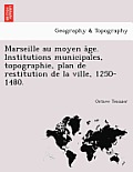 Marseille Au Moyen a GE. Institutions Municipales, Topographie, Plan de Restitution de La Ville, 1250-1480.