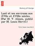 Luce Et Ses Environs Aux Xviie Et Xviiie Sie Cles. (Par M. V. Alouis, Publie Par M. Louis Herve .)