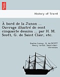 A Bord de la Junon ... Ouvrage Illustre de Cent Cinquante Dessins ... Par H. M. Scott, G. de Saint Clair, Etc.