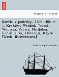 Kartki z podróży, 1858-1864 r. ... Kraków, Wiedeń, Triest, Wenecja, Padwa, Medjolan, Genua, Piza, Florencja, Rzym. [With illus