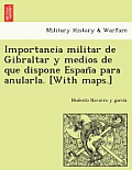 Importancia Militar de Gibraltar y Medios de Que Dispone España Para Anularla. [With Maps.]