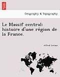 Le Massif Central: Histoire D'Une Re Gion de La France.