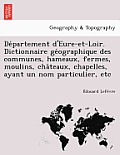 Département d'Eure-et-Loir. Dictionnaire géographique des communes, hameaux, fermes, moulins, châteaux, chapelles, ayant un nom part