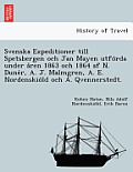 Svenska Expeditioner Till Spetsbergen Och Jan Mayen Utfo RDA Under a Ren 1863 Och 1864 AF N. Dune R, A. J. Malmgren, A. E. Nordenskio LD Och A. Qvenne