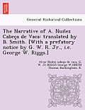 The Narrative of A. Nuñez Cabeça de Vaca: Translated by B. Smith. [With a Prefatory Notice by G. W. R. Jr., i.e. George W. Riggs.]