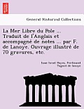 La Mer Libre du Pole ... Traduit de l'Anglais et accompagné de notes ... par F. de Lanoye. Ouvrage illustré de 70 gravures, etc.