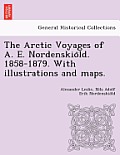 The Arctic Voyages of A. E. Nordenskiöld. 1858-1879. With illustrations and maps.